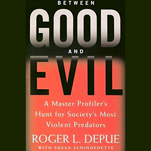 Between Good and Evil by Roger L. Depue, Susan Schindehette