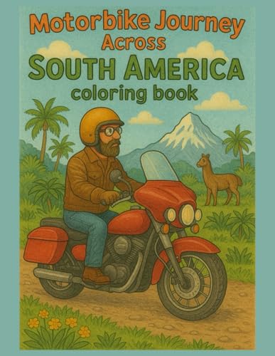 Motorbike Journey Across South America coloring book (Global Motorbike Journeys: A Coloring Adventure Around the World)