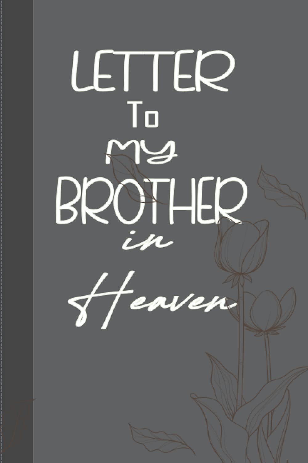 Letters To My Brother In Heaven: Journal To Write In | Memories and Keepsake Book | Grief Journal Book For Loss of Your Brother, Blank Lined Diary Book | The Loss of Brother Journal