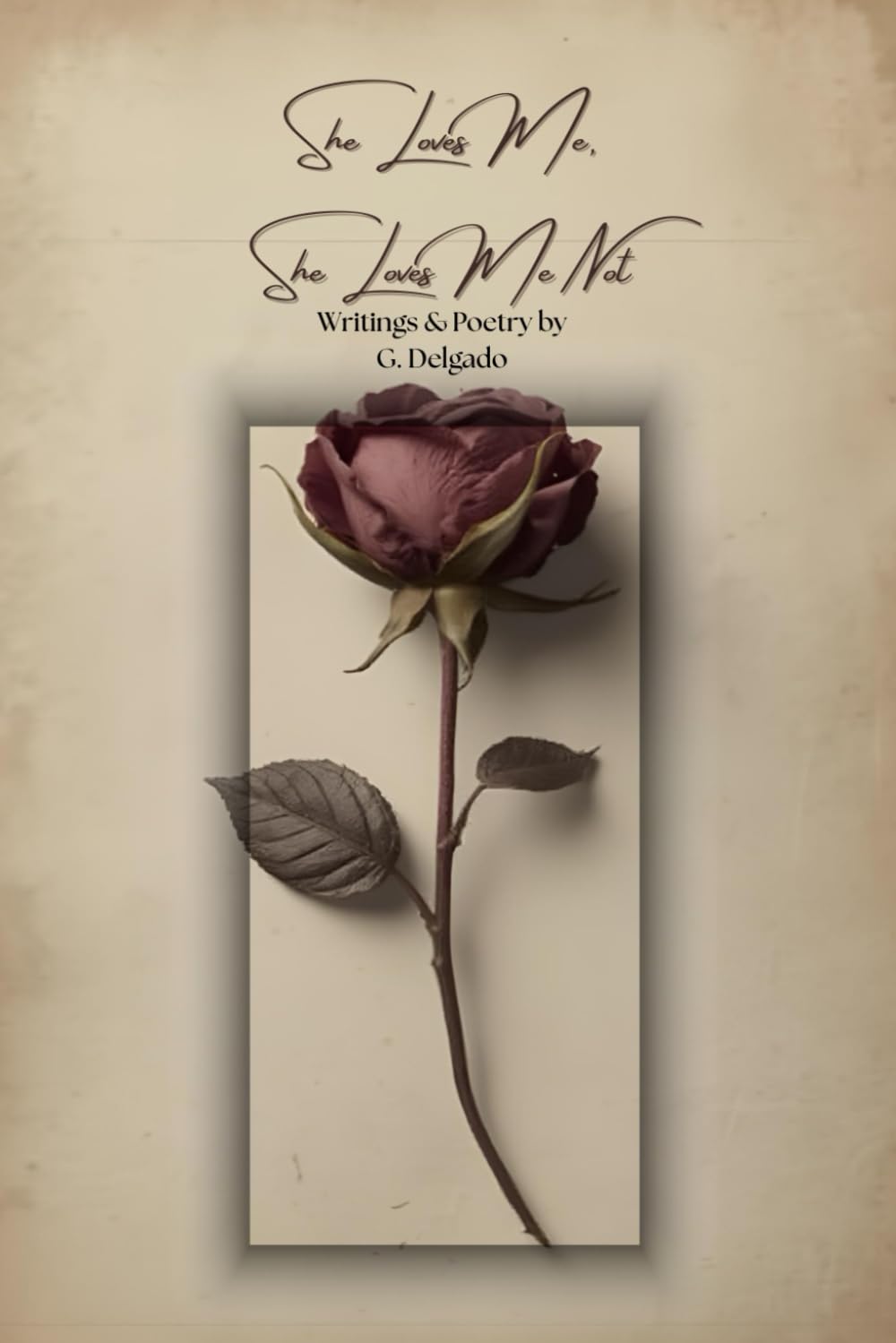 She Loves Me, She Loves Me Not: Writing & Poetry by G. Delgado