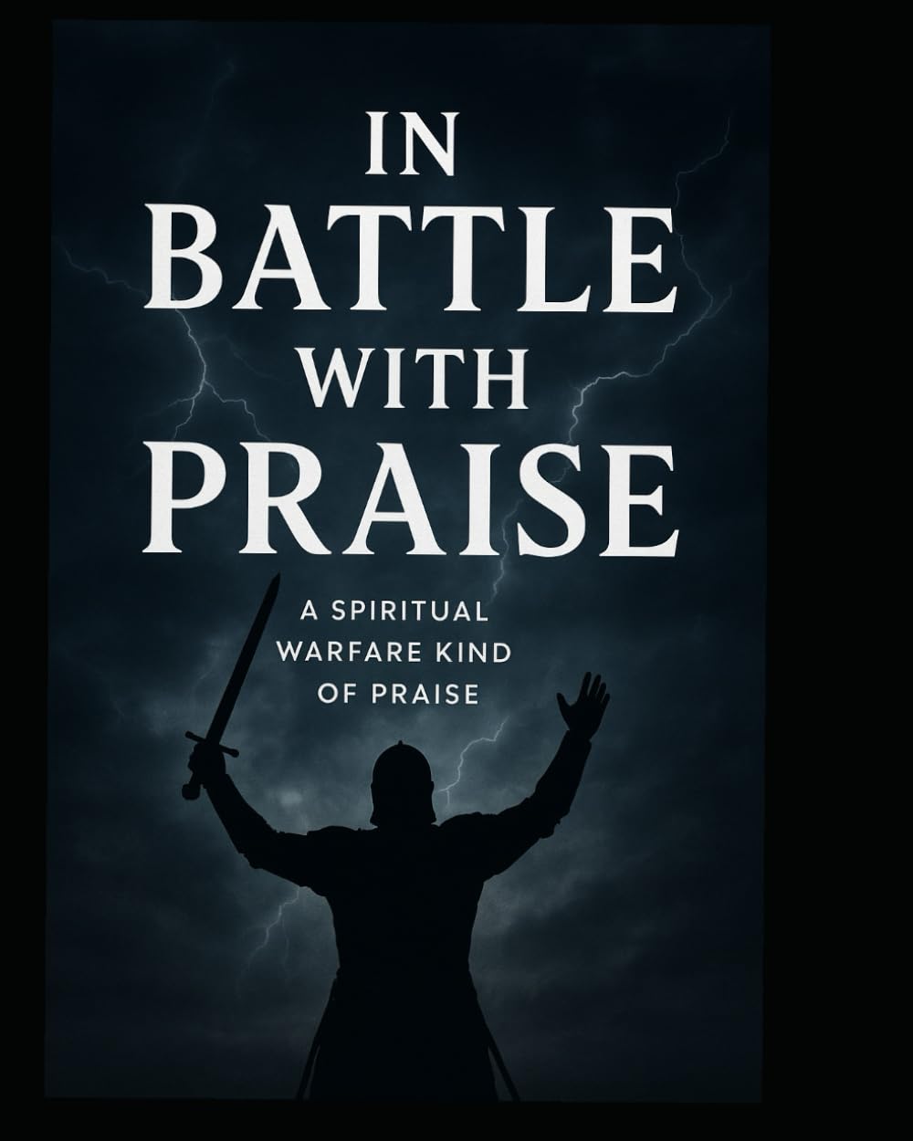 In Battle With Praise: A Spiritual Warfare Kind Of Praise