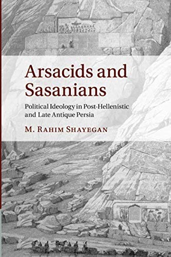 Arsacids and Sasanians: Political Ideology in Post-Hellenistic and Late Antique Persia