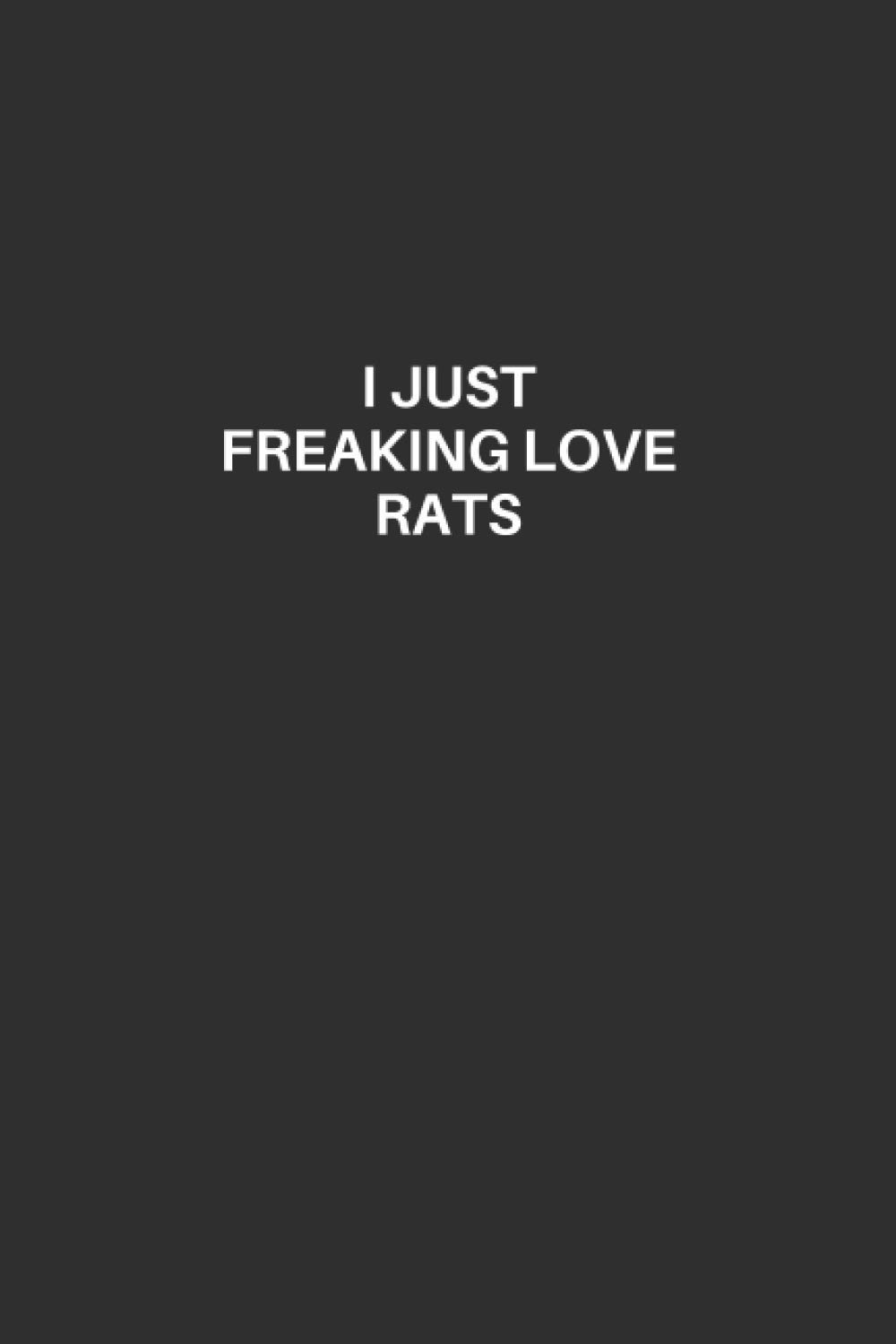 Rat Notebook: Rat Lined Notebook, Excellent Gift and Journal For Rats Lovers, Funny Quote Lined Notebook, Draw and Write Journal for Rats Lovers, The ... for Rats Lovers, I Just Freaking Love Rats