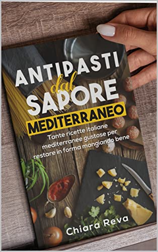 Antipasti dal Sapore Mediterraneo.: Tante ricette italiane mediterranee super gustose per restare in forma mangiando bene.