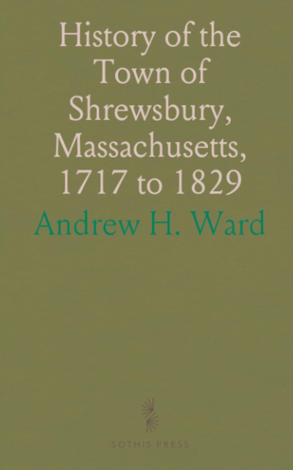 History of the Town of Shrewsbury, Massachusetts, 1717 to 1829: With Other Matter Relating Thereto Not Before Published; Family Register