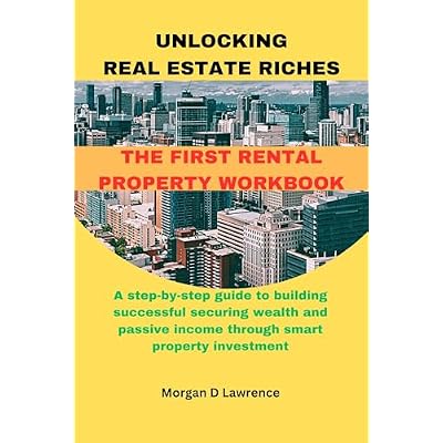 UNLOCKING REAL ESTATE RICHES: THE FIRST RENTAL PROPERTY WORKBOOK