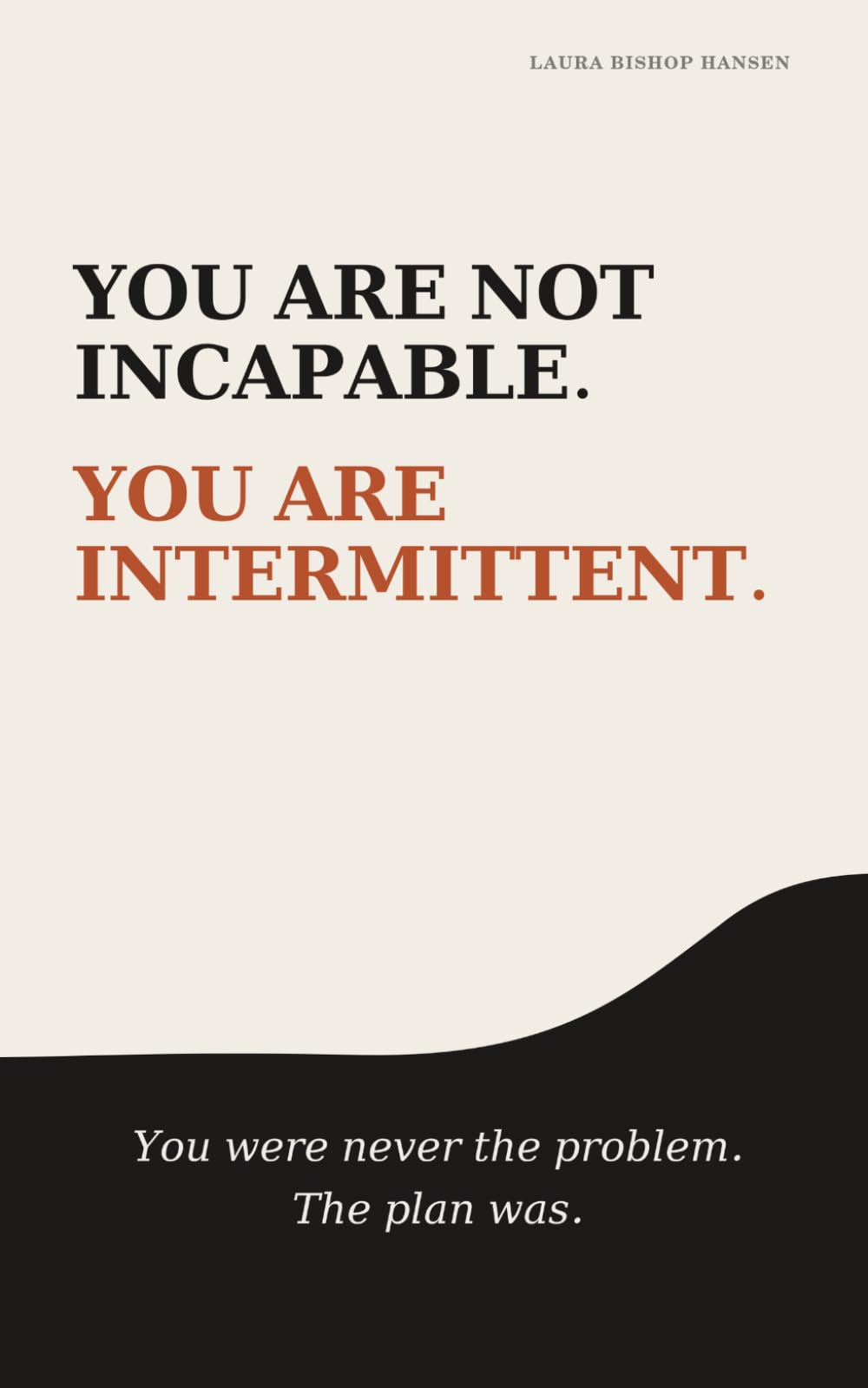 You are not incapable. You are intermittent.: You were never the problem. The plan was.