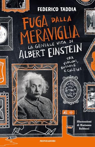 Fuga dalla meraviglia. La geniale vita di Albert Einstein tra violini, bussole e calzini