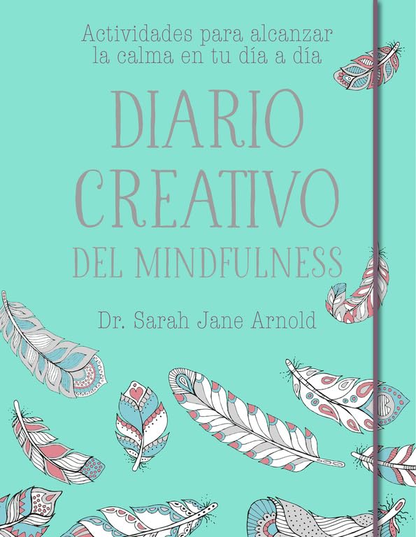 Diario creativo del mindfulness: Actividades para alcanzar la calma en tu día a día
