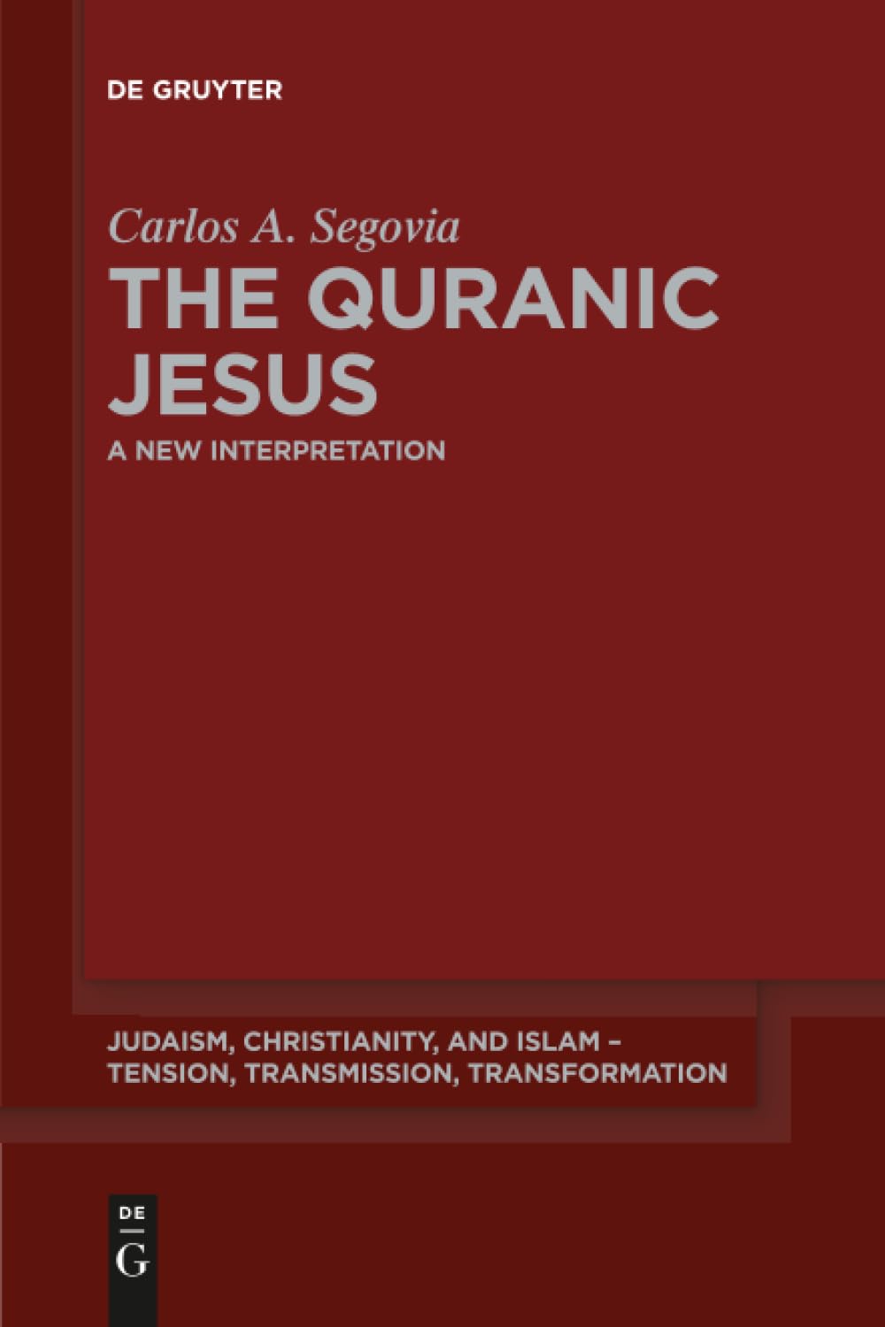 The Quranic Jesus: A New Interpretation: 5 (Judaism, Christianity, and Islam – Tension, Transmission, Transformation, 5)