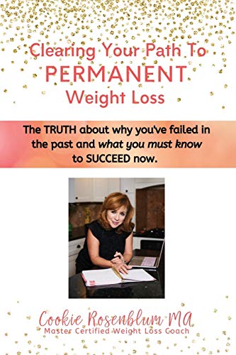 Clearing Your Path to Permanent Weight Loss: The truth about why you’ve failed in the past, and what you must know to succeed now.