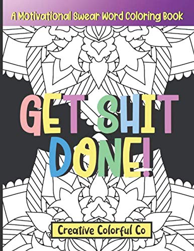 Get Shit Done: A Motivational Swaer Word Coloring Book For Adults