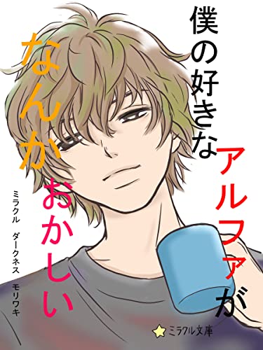 僕の好きなアルファがなんかおかしい (ミラクル文庫)