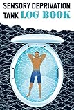 Sensory Deprivation Tank Log Book: Float Tank Journal For Men