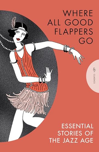 Where All Good Flappers Go: Essential Stories of the Jazz Age
