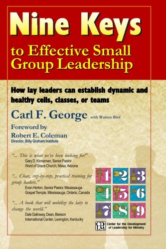Nine Keys to Effective Small Group Leadership: How lay leaders can establish dynamic and healthy cells, classes, or teams