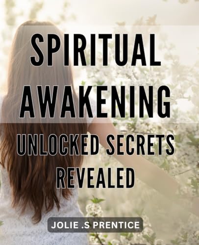 Spiritual Awakening Unlocked: Secrets Revealed!: Unlock the Secrets to a