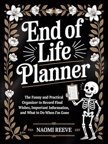 End of Life Planner: The Funny and Practical Organizer to Record Final Wishes, Important Information, and What to Do When I'm Gone