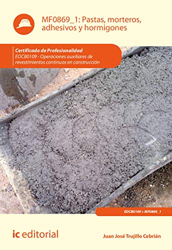 Pastas, morteros, adhesivos y hormigones. EOCB0109 - Operaciones auxiliares de revestimientos continuos en construcción (CONSTRUCCION)