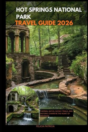 HOT SPRINGS NATIONAL PARK TRAVEL GUIDE 2026: Thermal Baths, Scenic Trails, and Historic Charm in the Heart of...