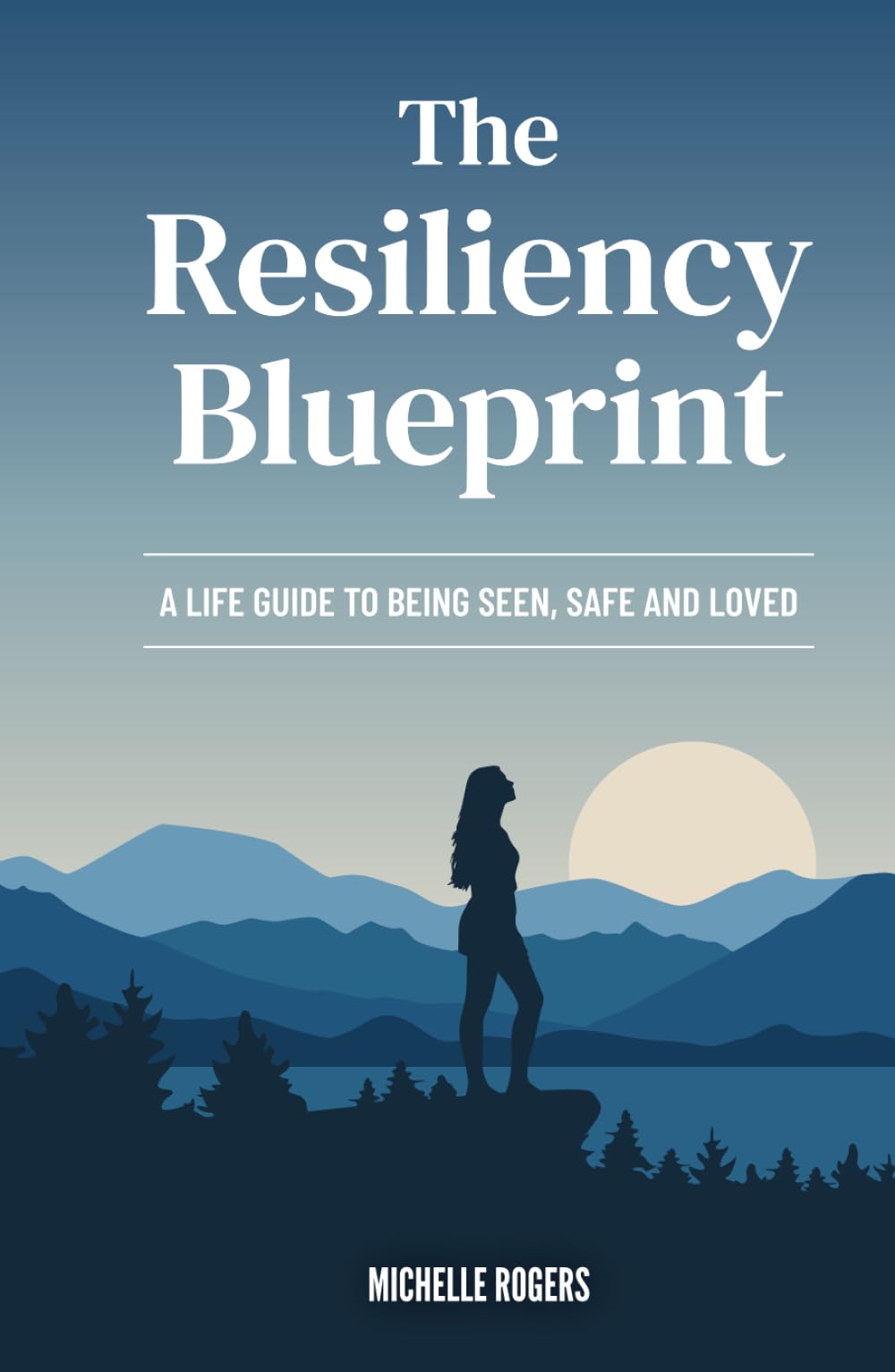 The Resiliency Blueprint: A Life Guide to Being Seen, Safe, and Loved