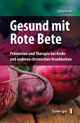 Gesund mit Rote Bete: Prävention und Therapie bei Krebs und...