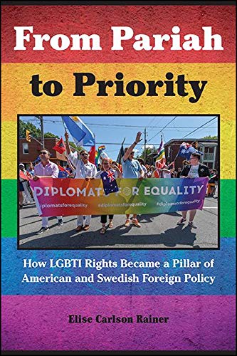 From Pariah to Priority: How LGBTI Rights Became a Pillar of American and Swedish Foreign Policy (SUNY series, Studies in Human Rights)
