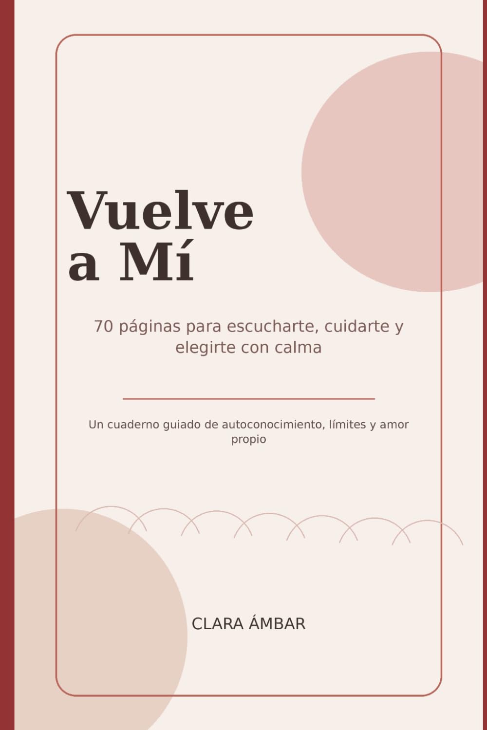 Vuelve a Mí: 70 páginas para escucharte, cuidarte y elegirte con calma