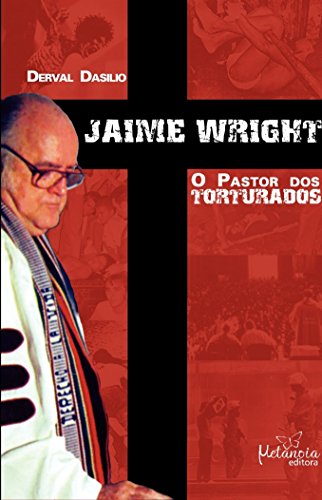 Jaime Wright: O pastor dos torturados
