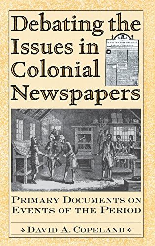 Debating the Issues in Colonial Newspapers: Primary Documents on Events of the Period (Debating Historical Issues in the Media of the Time)