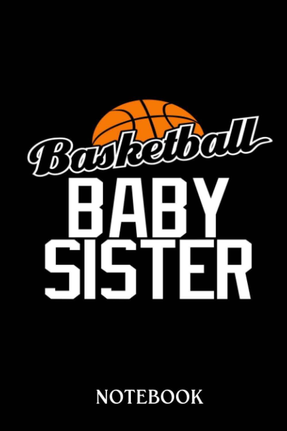 Basketball notebook: Basketball Baby Sister Hoop Sport Gift | A Journal 120 Pages 6" x 9" for a Basketball Coach or Girls| Basketball Notebook Journal Dairy
