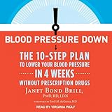 Blood Pressure Down: The 10-Step Plan to Lower Your Blood Pressure in 4 Weeks - Without Prescription Drugs