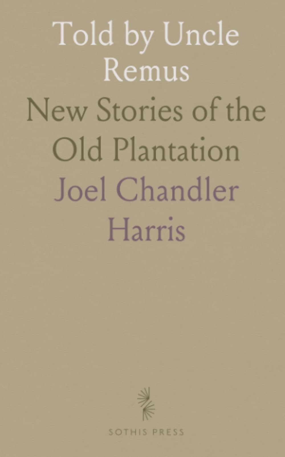 Told by Uncle Remus: New Stories of the Old Plantation
