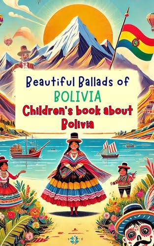 Beautiful Ballads of BOLIVIA: Children's book about Bolivia (Adventures Around The World)