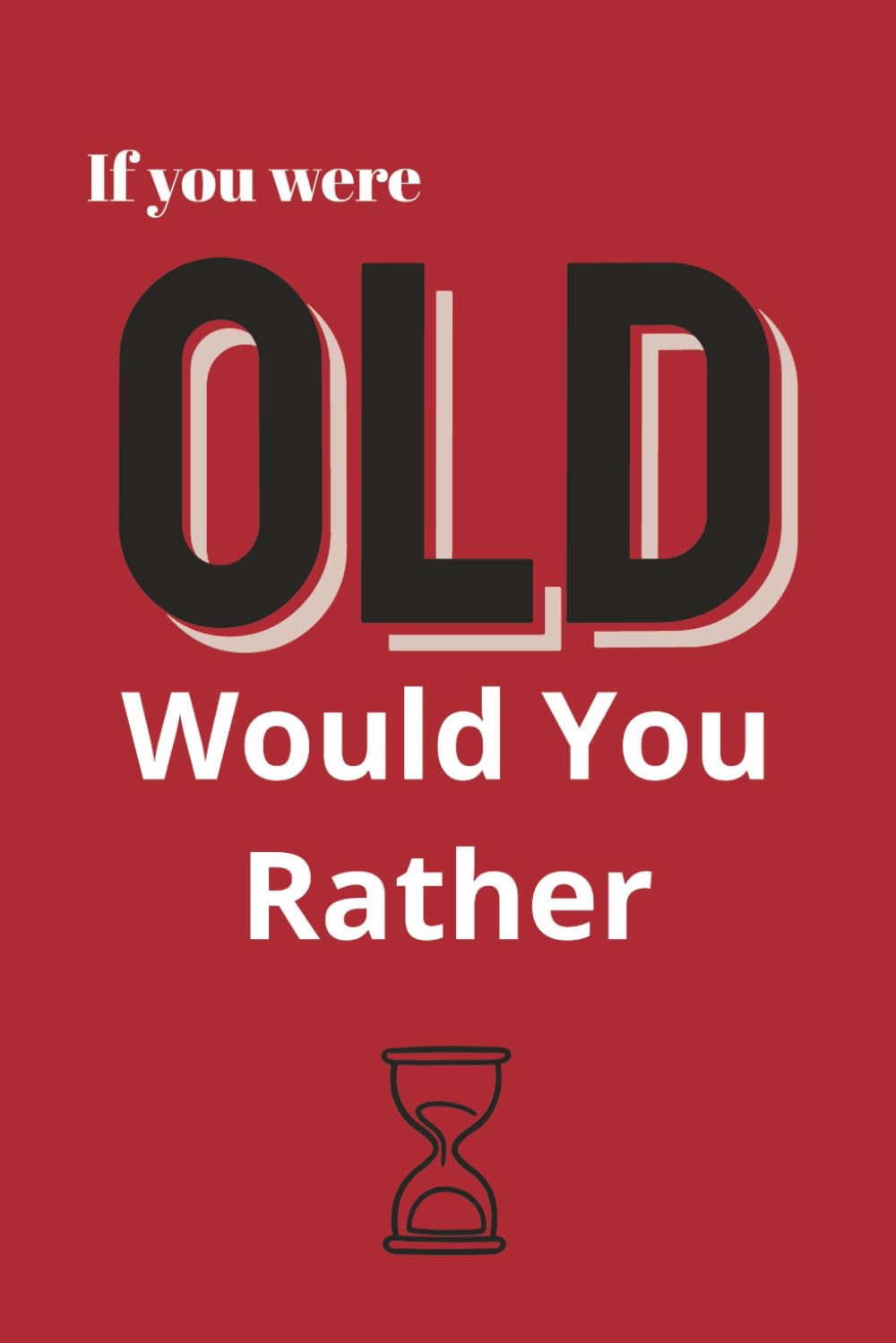 If You Were Old - Would You Rather: Older Bolder And Unfiltered
