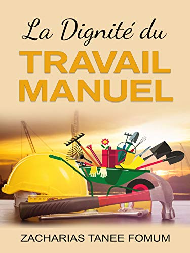 La Dignité du Travail Manuel (Aides Pratiques Pour les Vainqueurs t. 18) (French Edition) La Dignité du Travail Manuel (Aides Pratiques Pour les Vainqueurs t. 18) (French Edition)