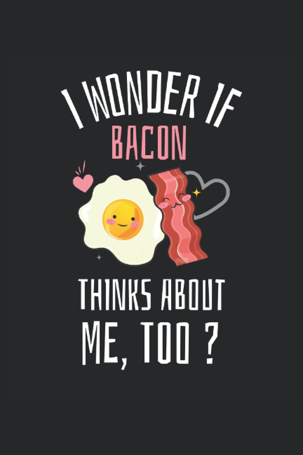 I Wonder If Bacon Thinks About Me Too? Kawaii Notepad: Kawaii Ruled Composition Notebook for Bacon Lovers