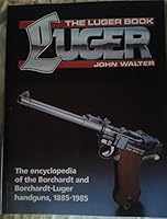 The Luger Book: The Encyclopedia of the Borchardt and Borchardt-Luger Handguns, 1885-1985 0853688869 Book Cover