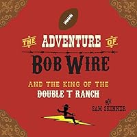 The Adventure of Bob Wire & The King Of The Double T Ranch 0996287205 Book Cover