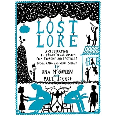 Lost Lore: A Celebration of Traditional Wisdom, from Foraging and Festivals to Seafaring and Smoke Signals