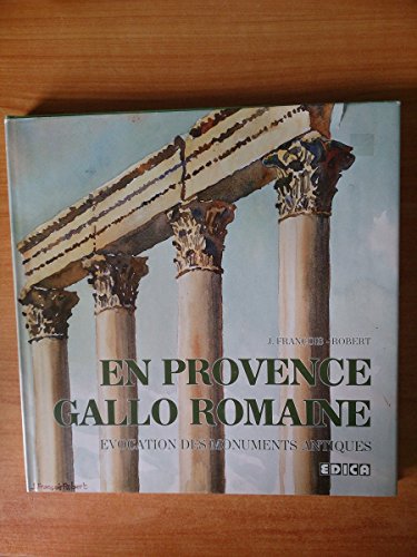 En Provence gallo-romaine: évocation des monuments antiques
