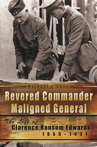 Revered Commander, Maligned General: The Life of Clarence Ransom Edwards, 1859-1931 (American Military Experience Book 1)