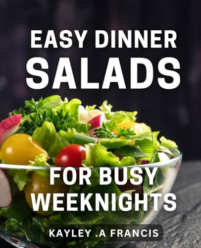 Easy Dinner Salads For Busy Weeknights: Delightful & Nourishing Salad