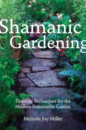Shamanic Gardening: Timeless Techniques for the Modern Sustainable Garden Shamanic Gardening: Timeless Techniques for the Modern Sustainable Garden book cover