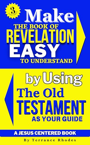 Make The Book of Revelation Easy to Understand by Using the Old Testament as Your Guide (A Jesus Centered Book)