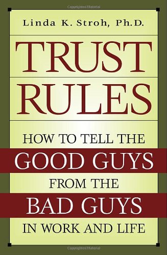 Trust Rules: How to Tell the Good Guys from the Bad Guys in Work and Life