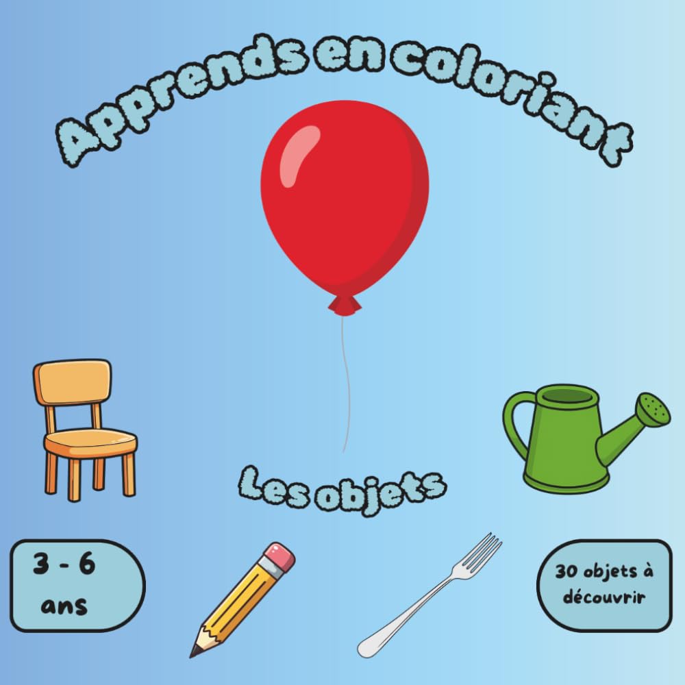 Apprends en coloriant – Les objets: Livre de coloriage éducatif avec 30 objets, couleurs et poésies pour enfants de 3 à 6 ans
