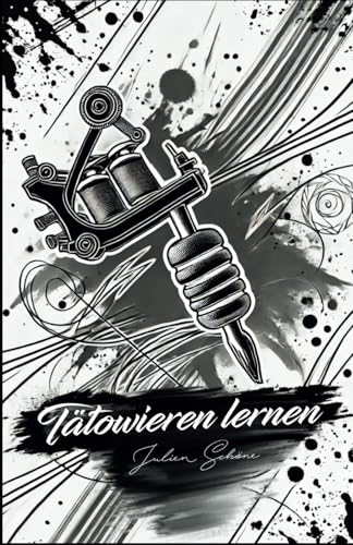 Tätowieren lernen;; Dieses Buch ist ein praxisorientierter Leitfaden, der nicht nur Techniken vermittelt, sondern auch wertvolles Wissen über Geschäftspraxis und ethische Grundlagen.