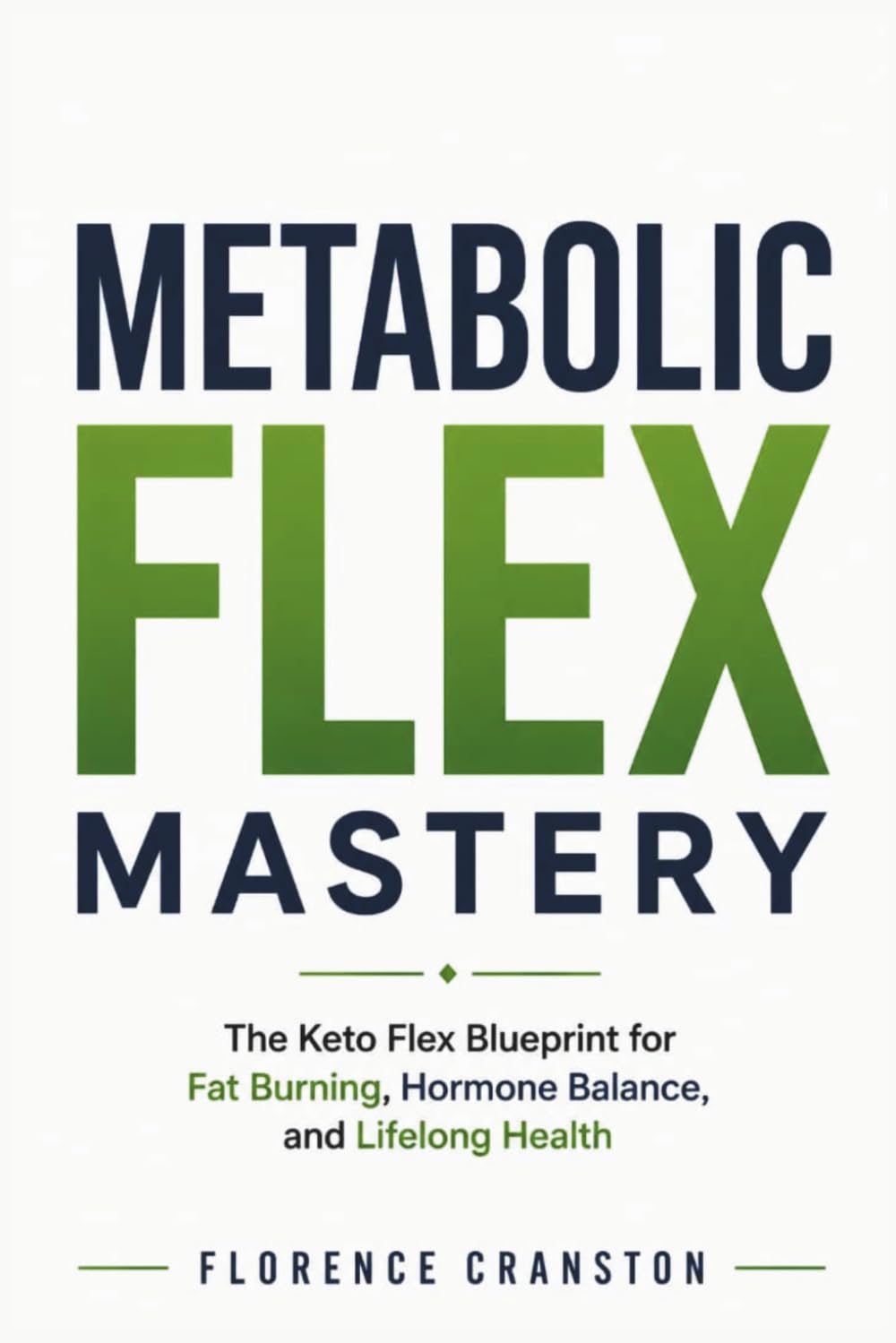 Metabolic Flex Mastery: The Keto Flex Blueprint for Fat Burning, Hormone Balance, and Lifelong Health