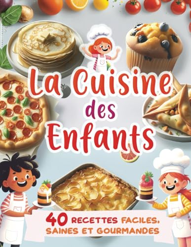 La Cuisine des Enfants - 40 recettes faciles, saines et gourmandes: Le livre de recettes faciles pour apprendre à cuisiner en famille - pour enfants de 5 à 11 ans